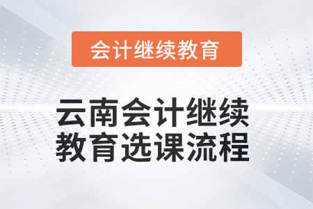 2025年云南會計(jì)繼續(xù)教育選課流程